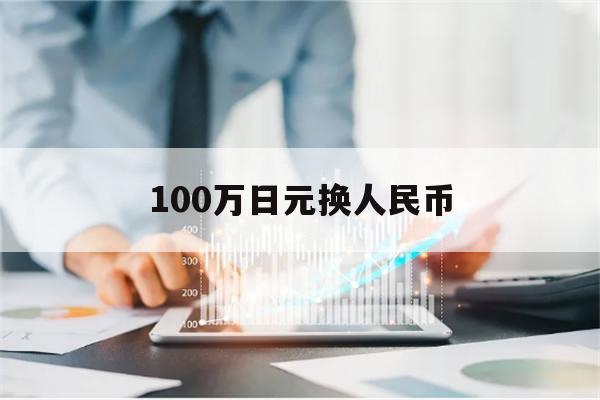 100万日元换人民币(100万日元换人民币汇率多少钱)