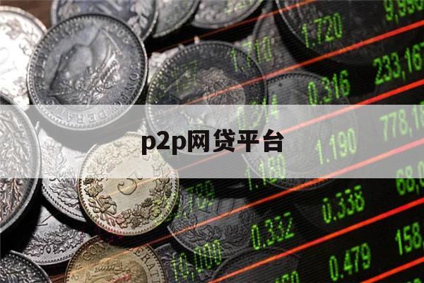 p2p网贷平台(P2P网贷平台的特点不包括)