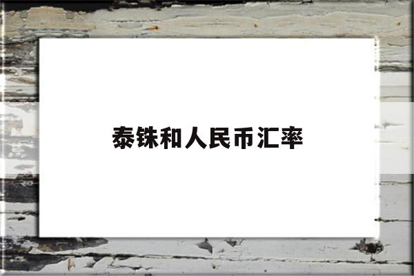 泰铢和人民币汇率(泰铢和人民币汇率是多少)