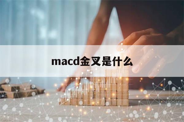 macd金叉是什么(macd金叉是什么意思黄线白线是什么意思?)