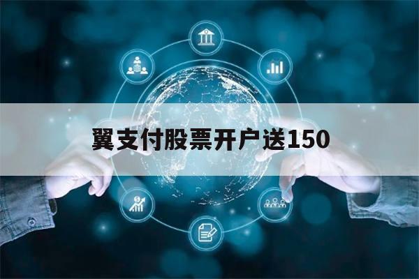 翼支付股票开户送150(2019翼支付新注册用户福利)