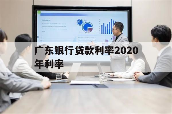 广东银行贷款利率2020年利率(广东银行利息2020)