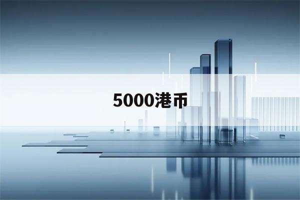 5000港币(5000港币兑换人民币)