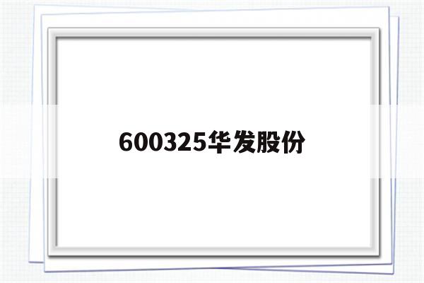 600325华发股份(600325华发股份股票行情)