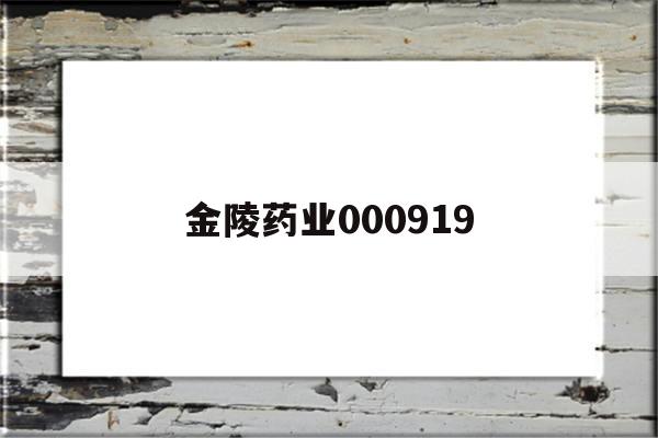 金陵药业000919(金陵药业000919股票)