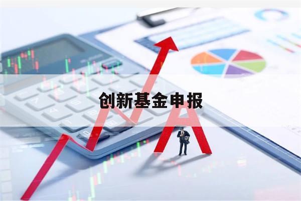 创新基金申报(创新基金申报流程西南科技大学)