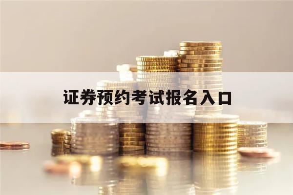 证券预约考试报名入口(2020证券报名入口官网)