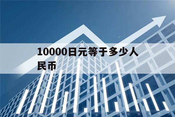 10000日元等于多少人民币(120000日元等于多少人民币)