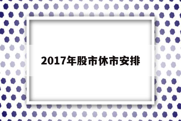 2017年股市休市安排(2017年春节股市休市时间)