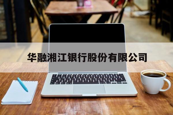 华融湘江银行股份有限公司(华融湘江银行股份有限公司营业部)