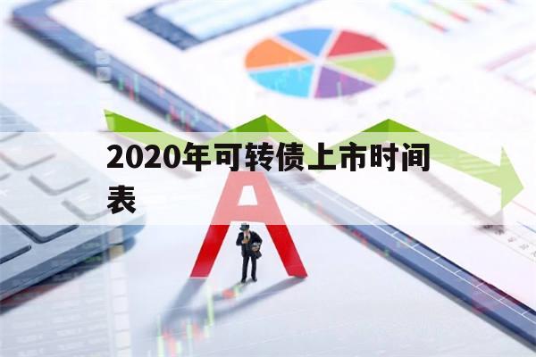 2020年可转债上市时间表(2020年可转债上市时间一览表)