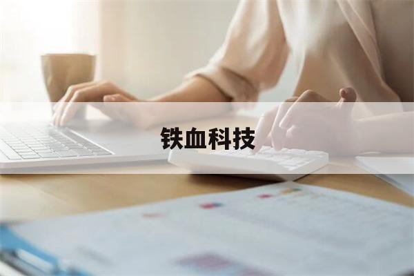 铁血科技(铁血科技股份有限公司上市了吗)