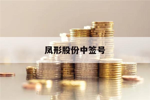 凤形股份中签号(凤形股份中签号码查询)