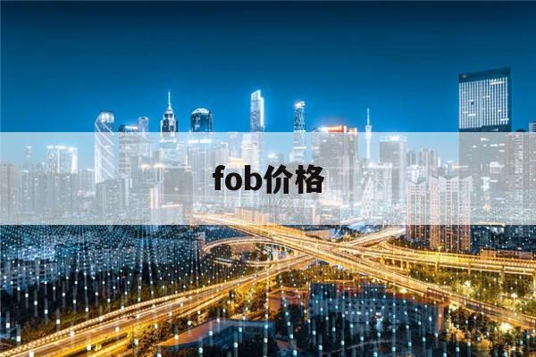 fob价格(fob价格客户指定货代吗)