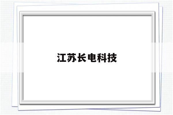 江苏长电科技(江苏长电科技股份有限公司怎么样)