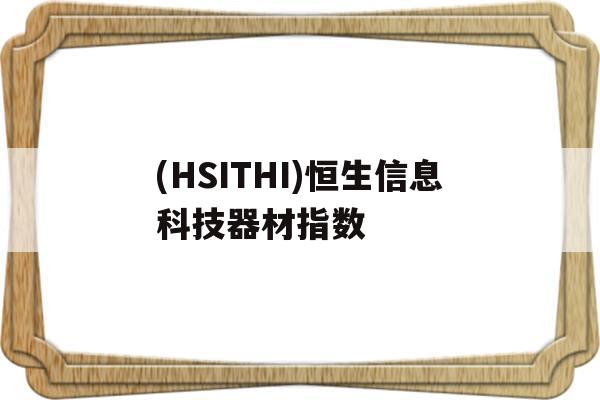 包含(HSITHI)恒生信息科技器材指数的词条