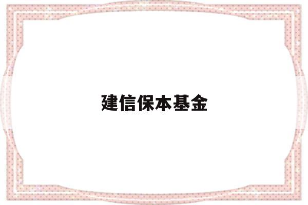 建信保本基金(建信保本混合基金)