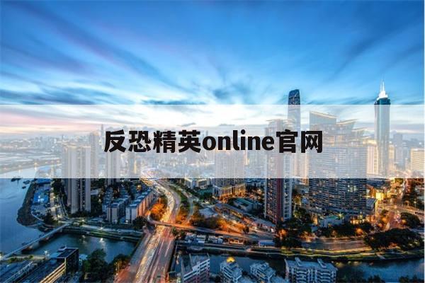 反恐精英online官网(反恐精英online官网世纪天成)