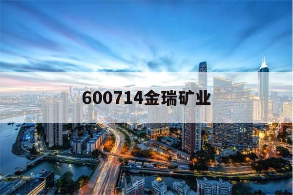 600714金瑞矿业(600714金瑞矿业股吧)