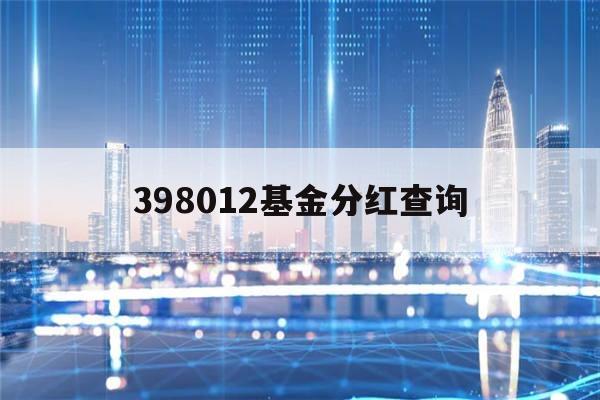 关于398012基金分红查询的信息